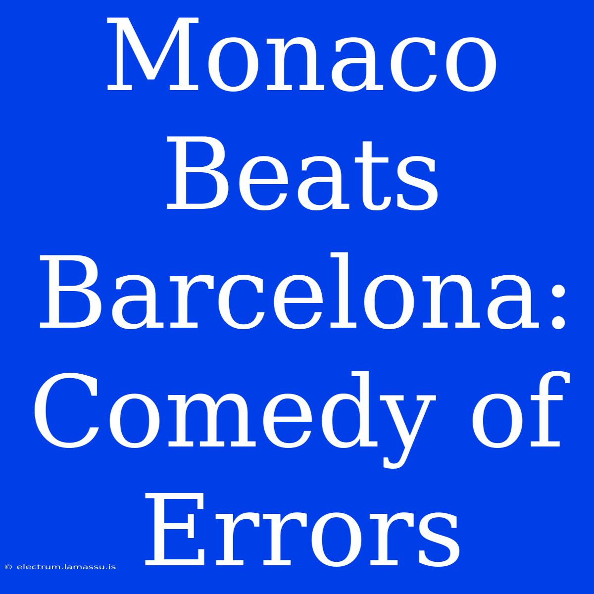 Monaco Beats Barcelona: Comedy Of Errors