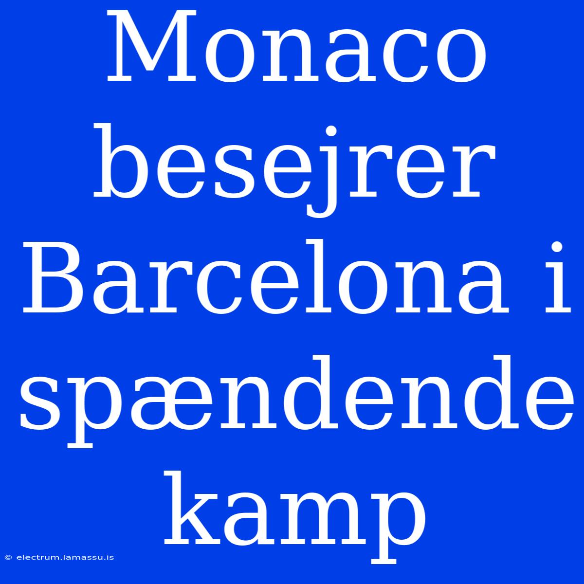 Monaco Besejrer Barcelona I Spændende Kamp