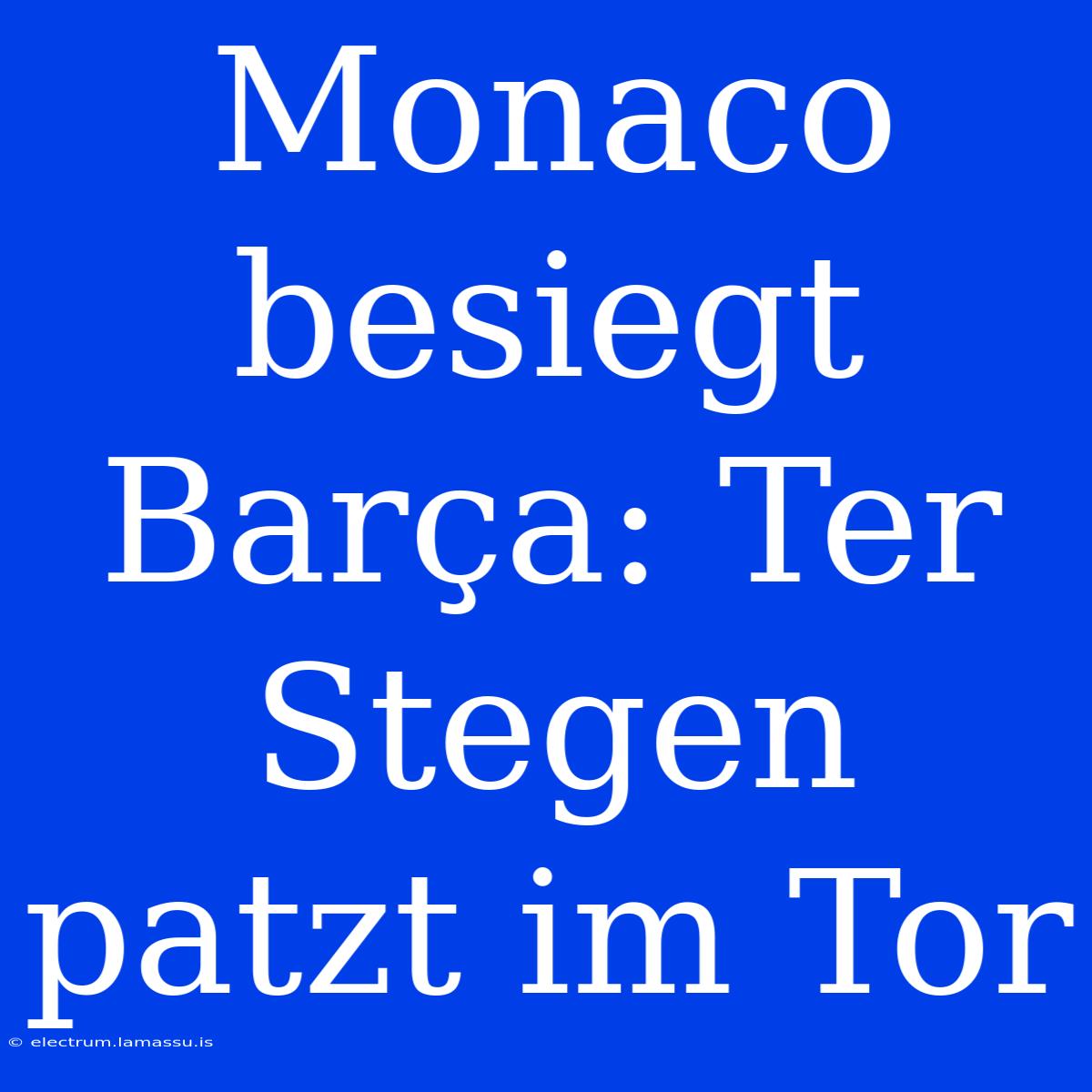 Monaco Besiegt Barça: Ter Stegen Patzt Im Tor