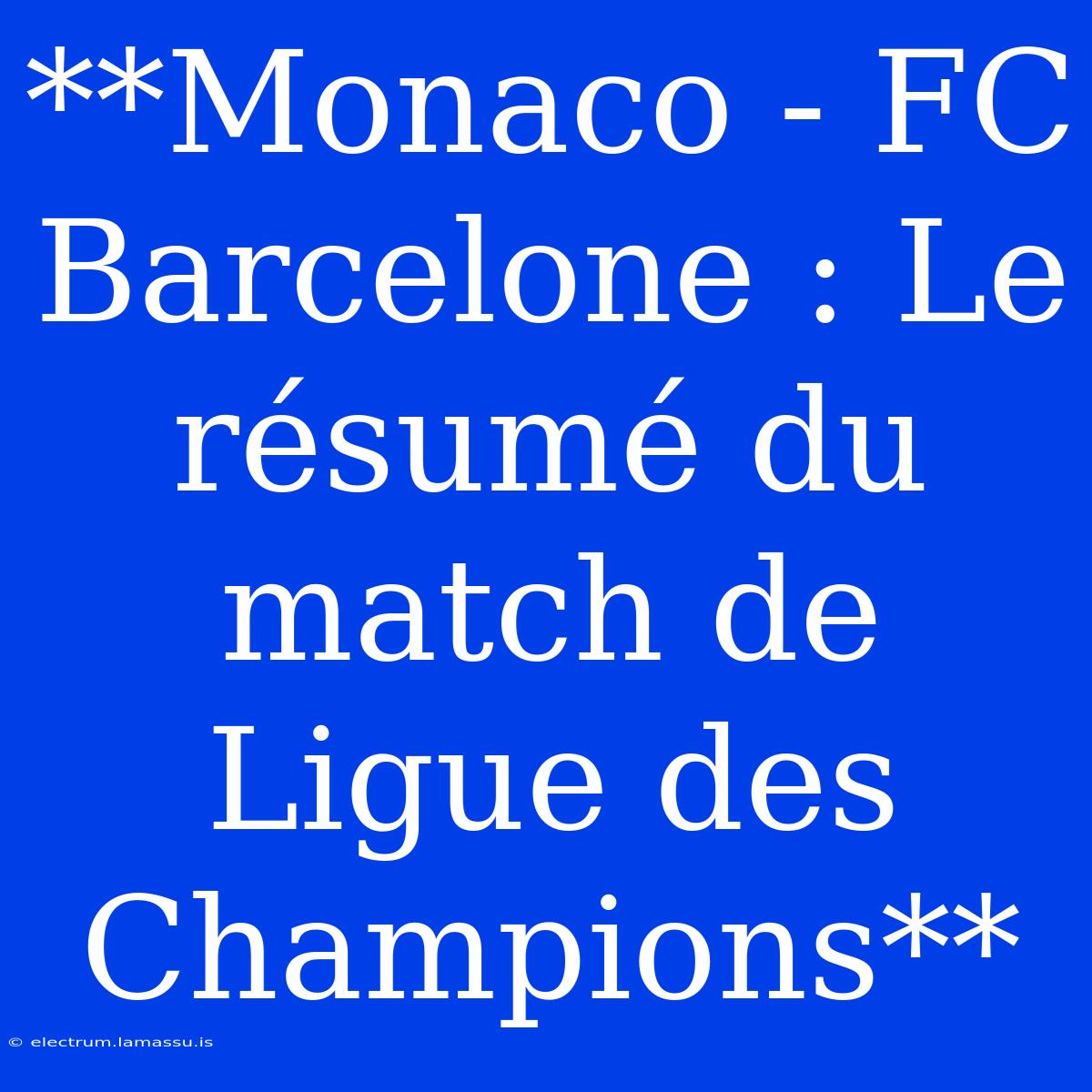 **Monaco - FC Barcelone : Le Résumé Du Match De Ligue Des Champions**