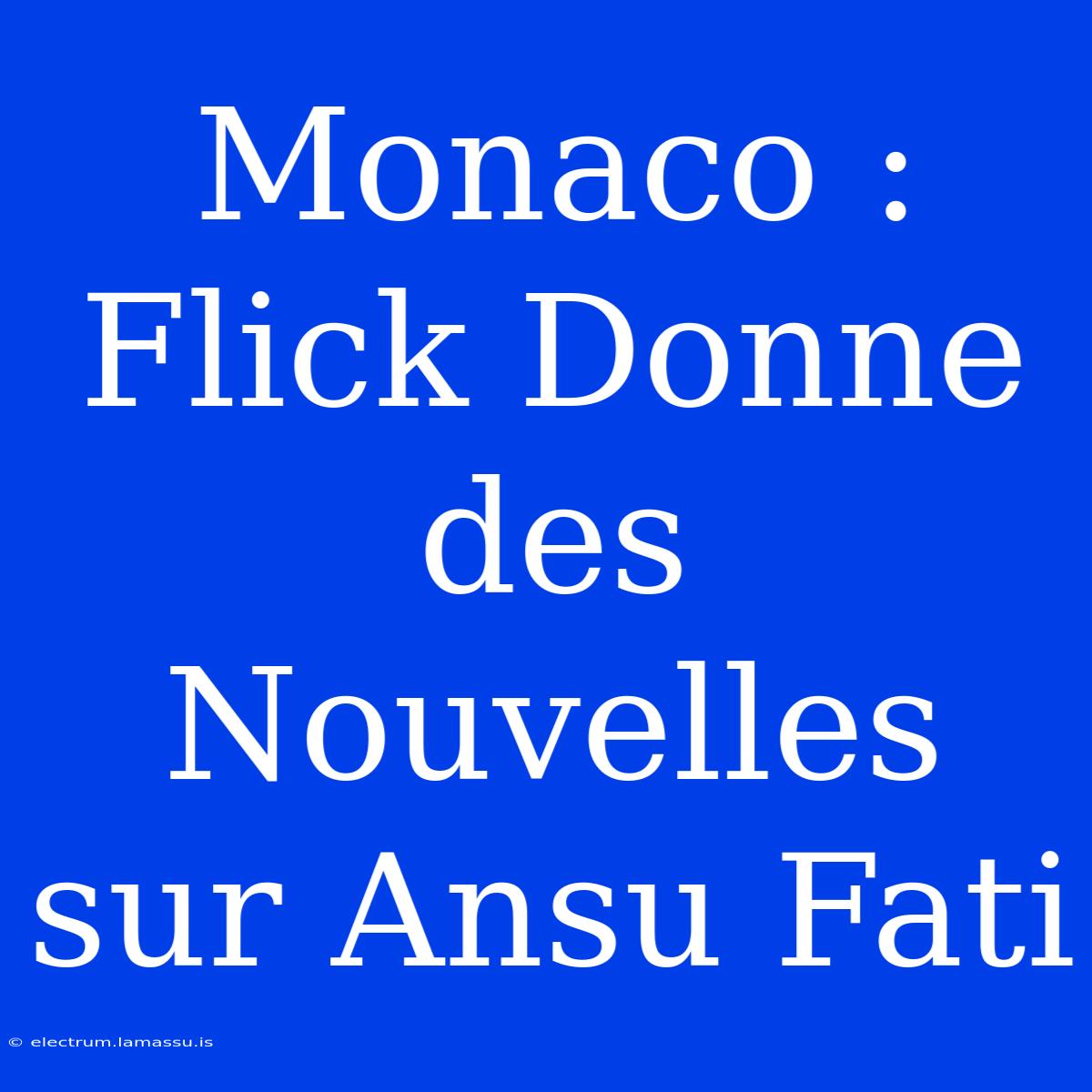 Monaco : Flick Donne Des Nouvelles Sur Ansu Fati