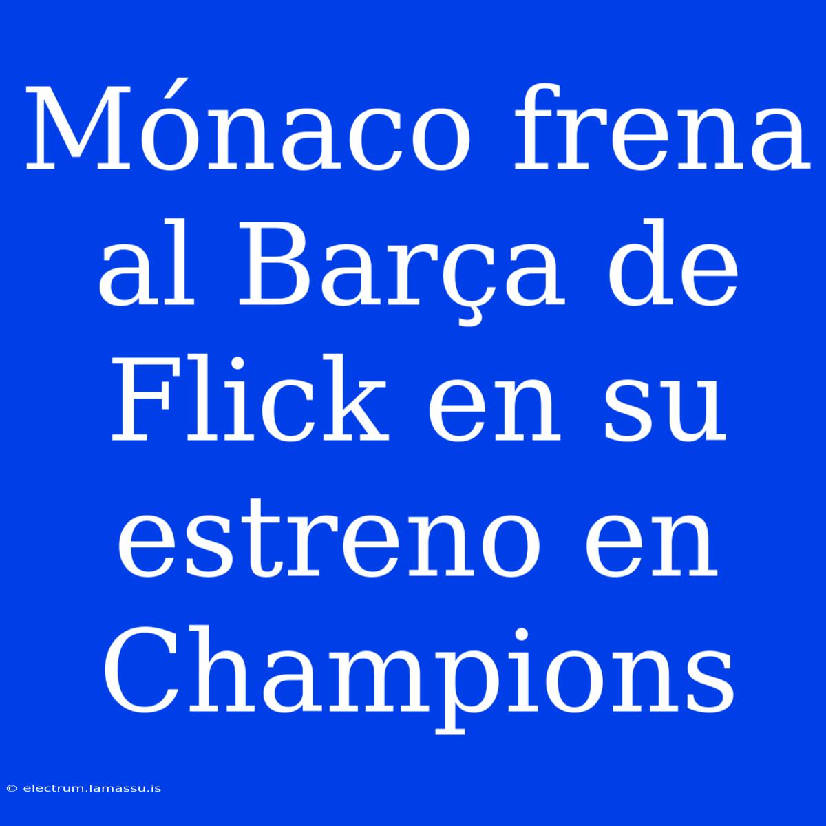 Mónaco Frena Al Barça De Flick En Su Estreno En Champions