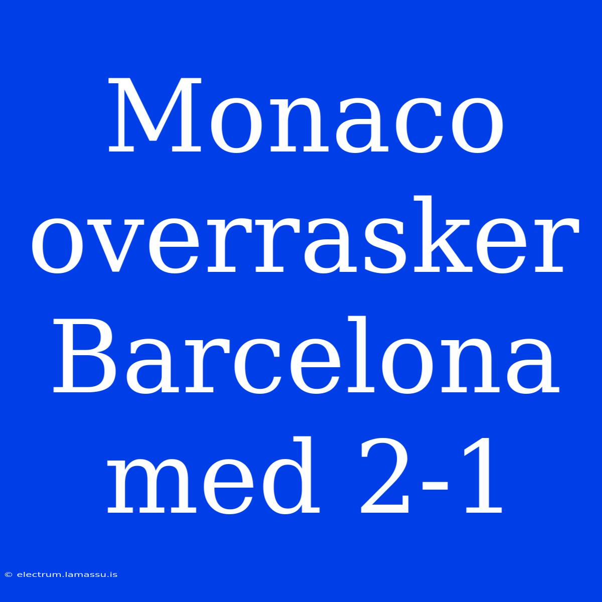 Monaco Overrasker Barcelona Med 2-1