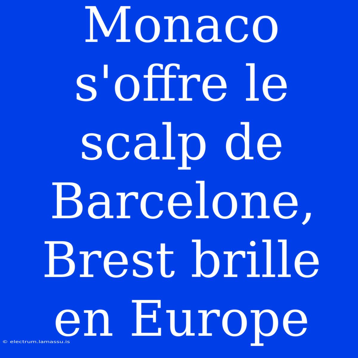 Monaco S'offre Le Scalp De Barcelone, Brest Brille En Europe