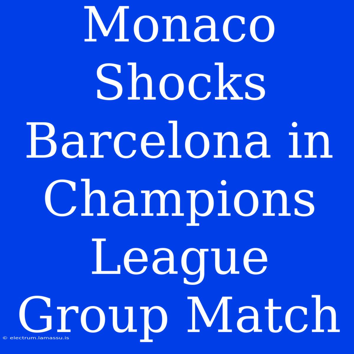 Monaco Shocks Barcelona In Champions League Group Match