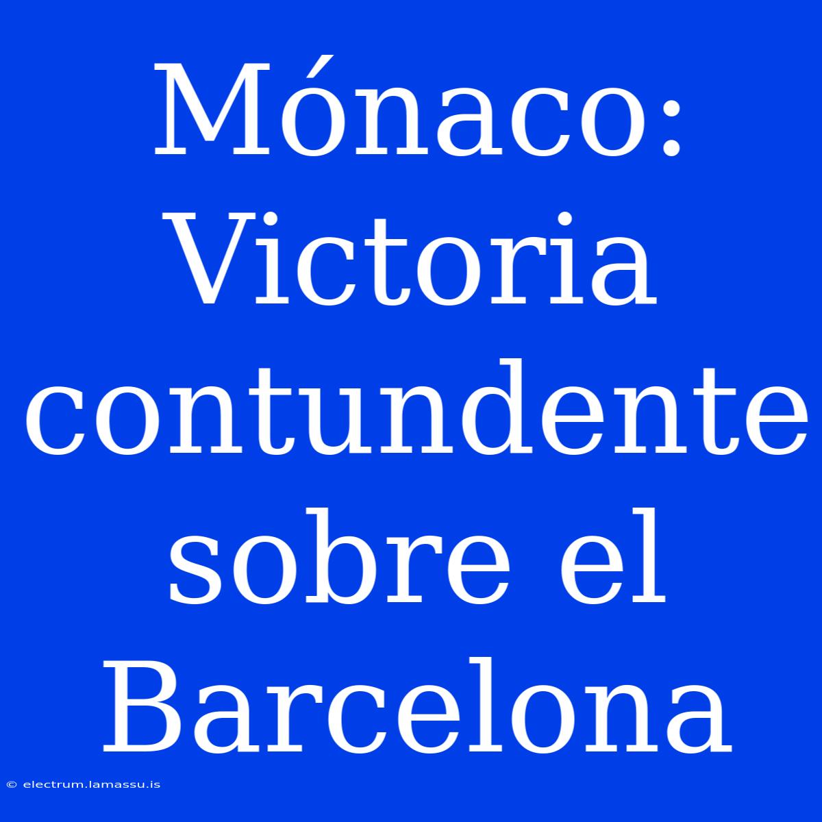 Mónaco: Victoria Contundente Sobre El Barcelona