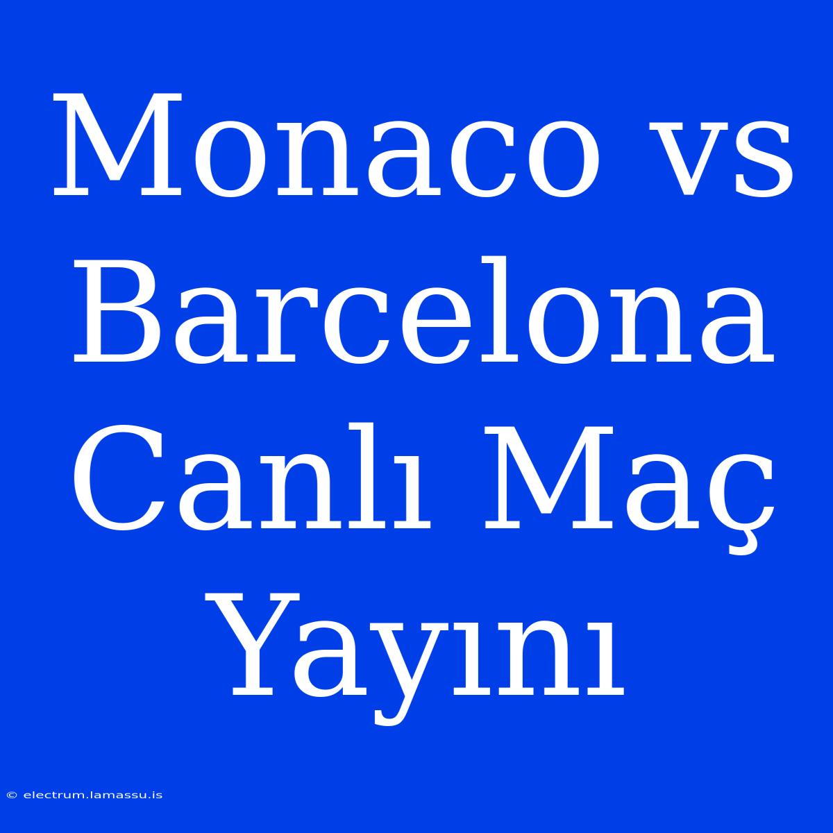 Monaco Vs Barcelona Canlı Maç Yayını