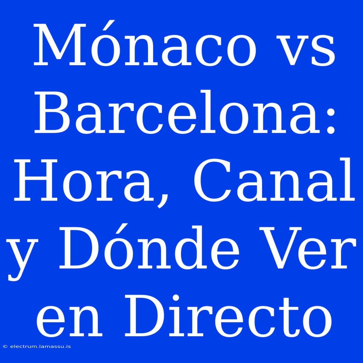 Mónaco Vs Barcelona: Hora, Canal Y Dónde Ver En Directo