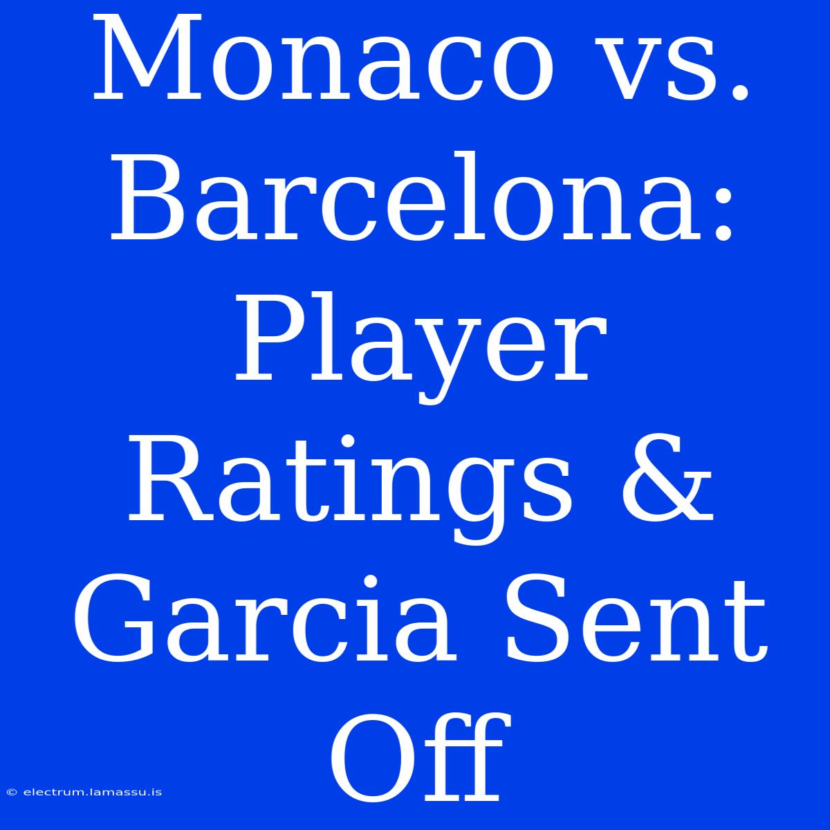 Monaco Vs. Barcelona: Player Ratings & Garcia Sent Off