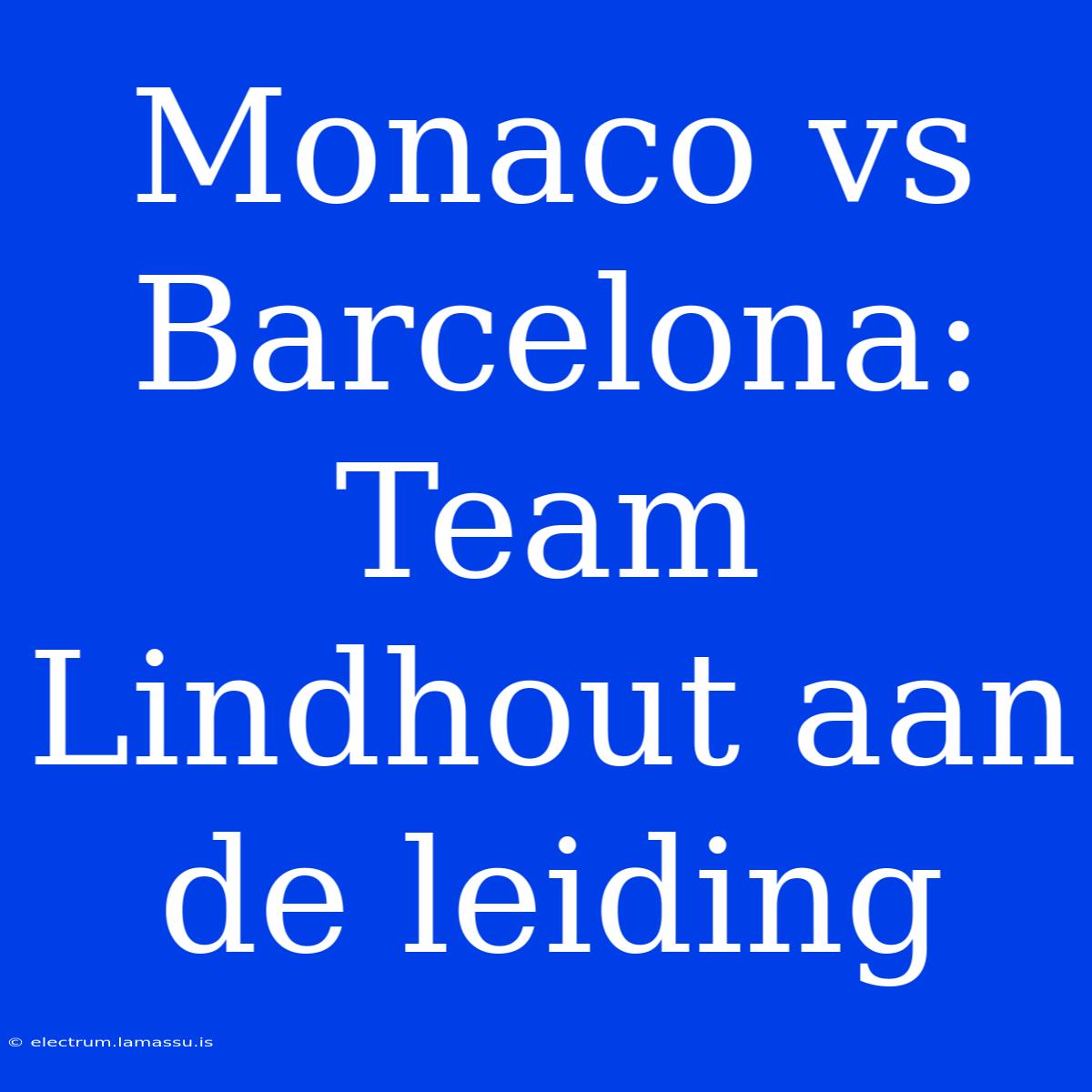 Monaco Vs Barcelona: Team Lindhout Aan De Leiding