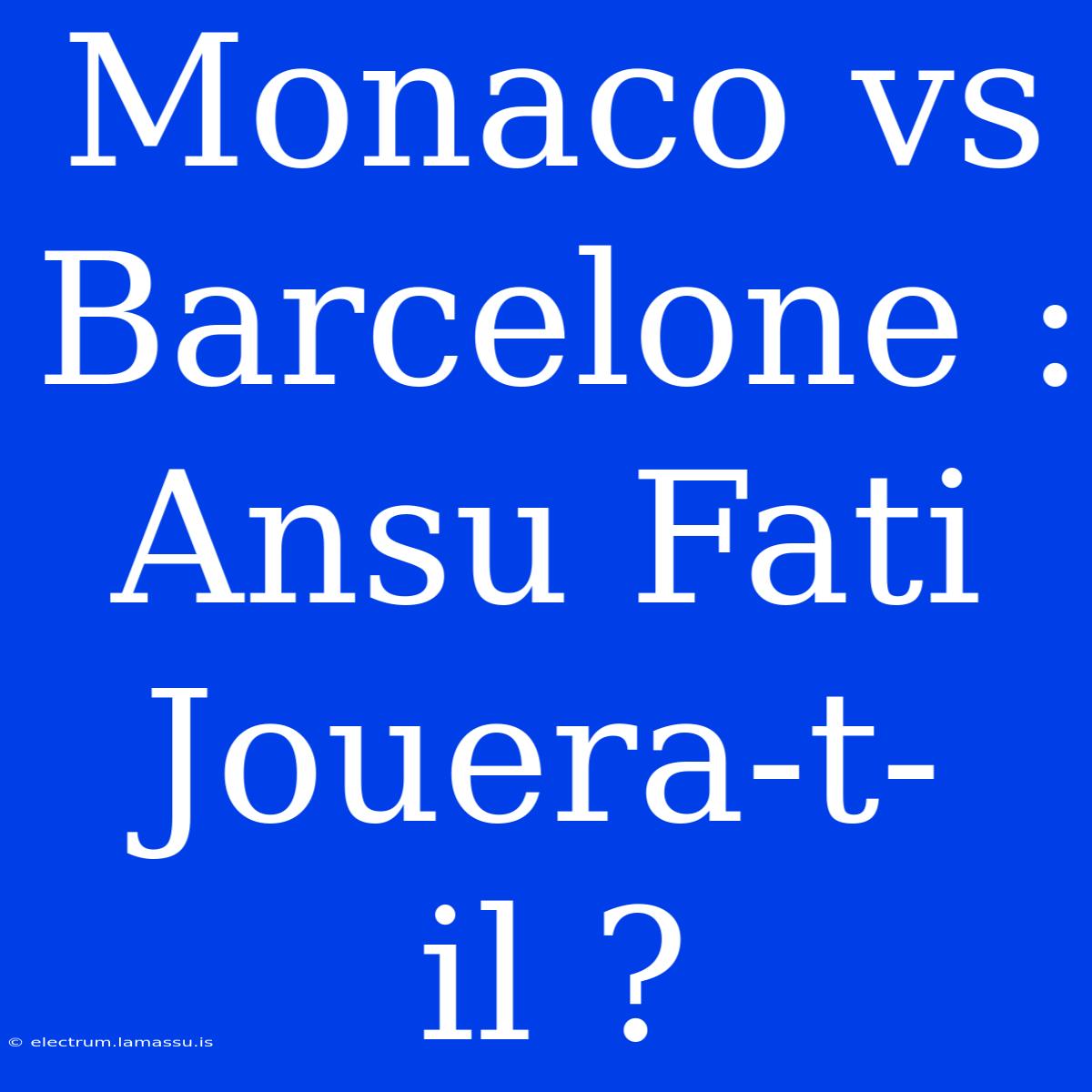 Monaco Vs Barcelone : Ansu Fati Jouera-t-il ?