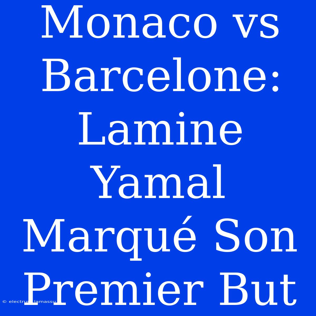 Monaco Vs Barcelone: Lamine Yamal Marqué Son Premier But