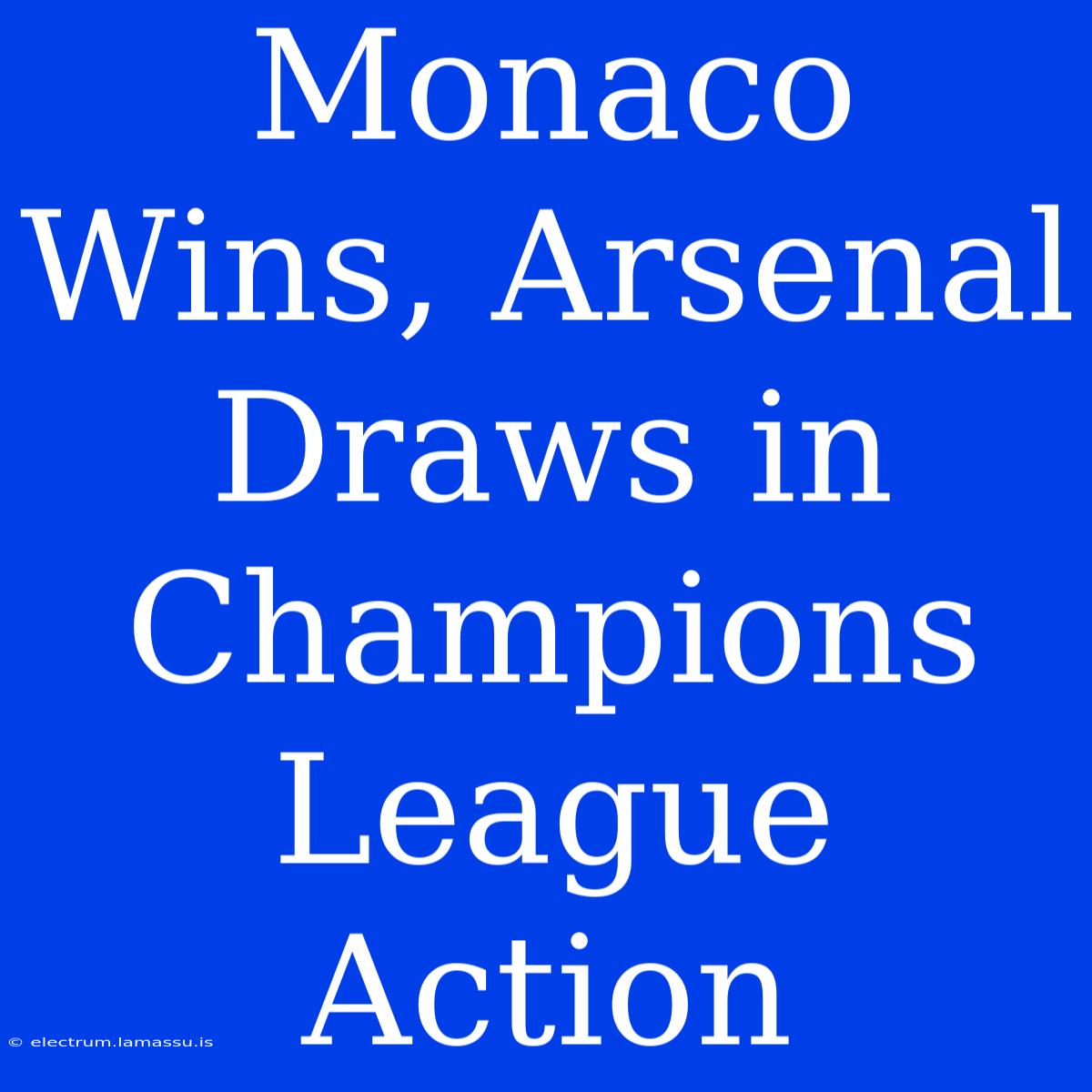 Monaco Wins, Arsenal Draws In Champions League Action