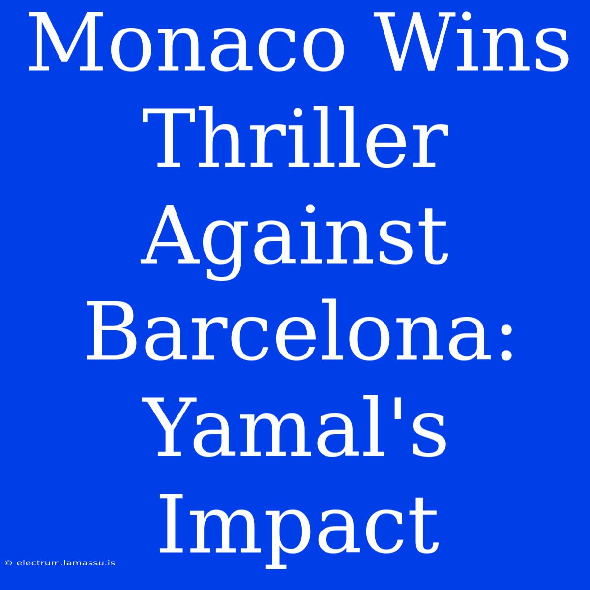 Monaco Wins Thriller Against Barcelona: Yamal's Impact