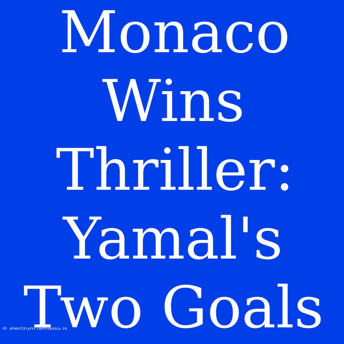 Monaco Wins Thriller: Yamal's Two Goals