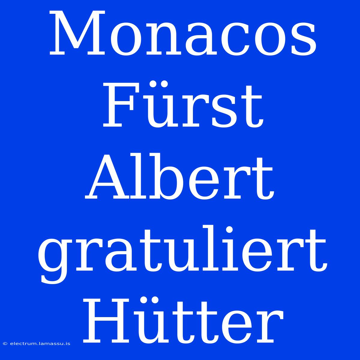 Monacos Fürst Albert Gratuliert Hütter