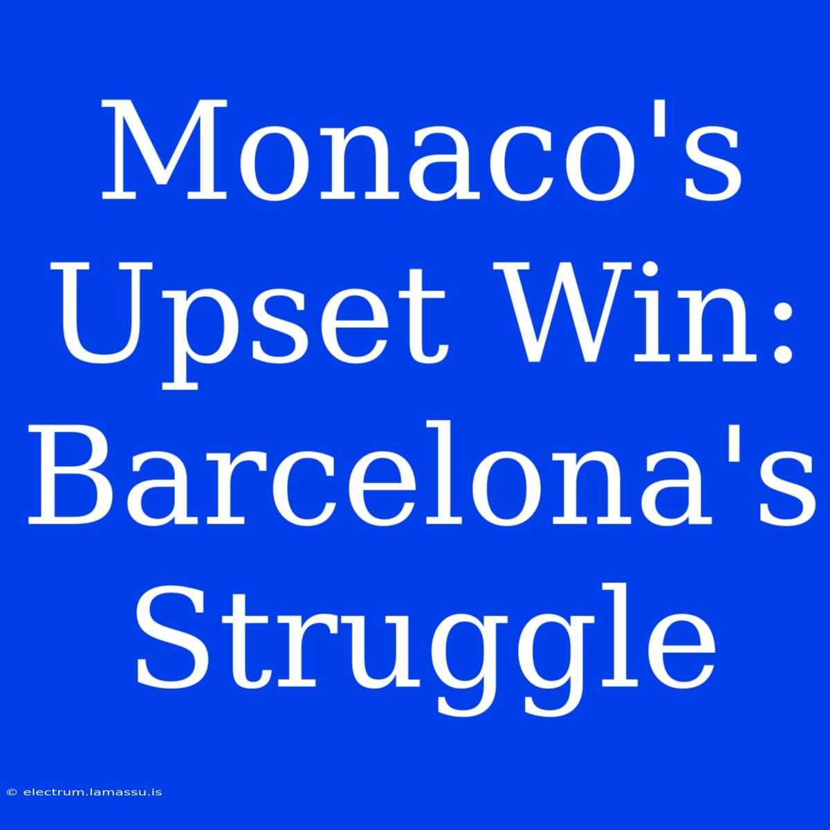 Monaco's Upset Win: Barcelona's Struggle 