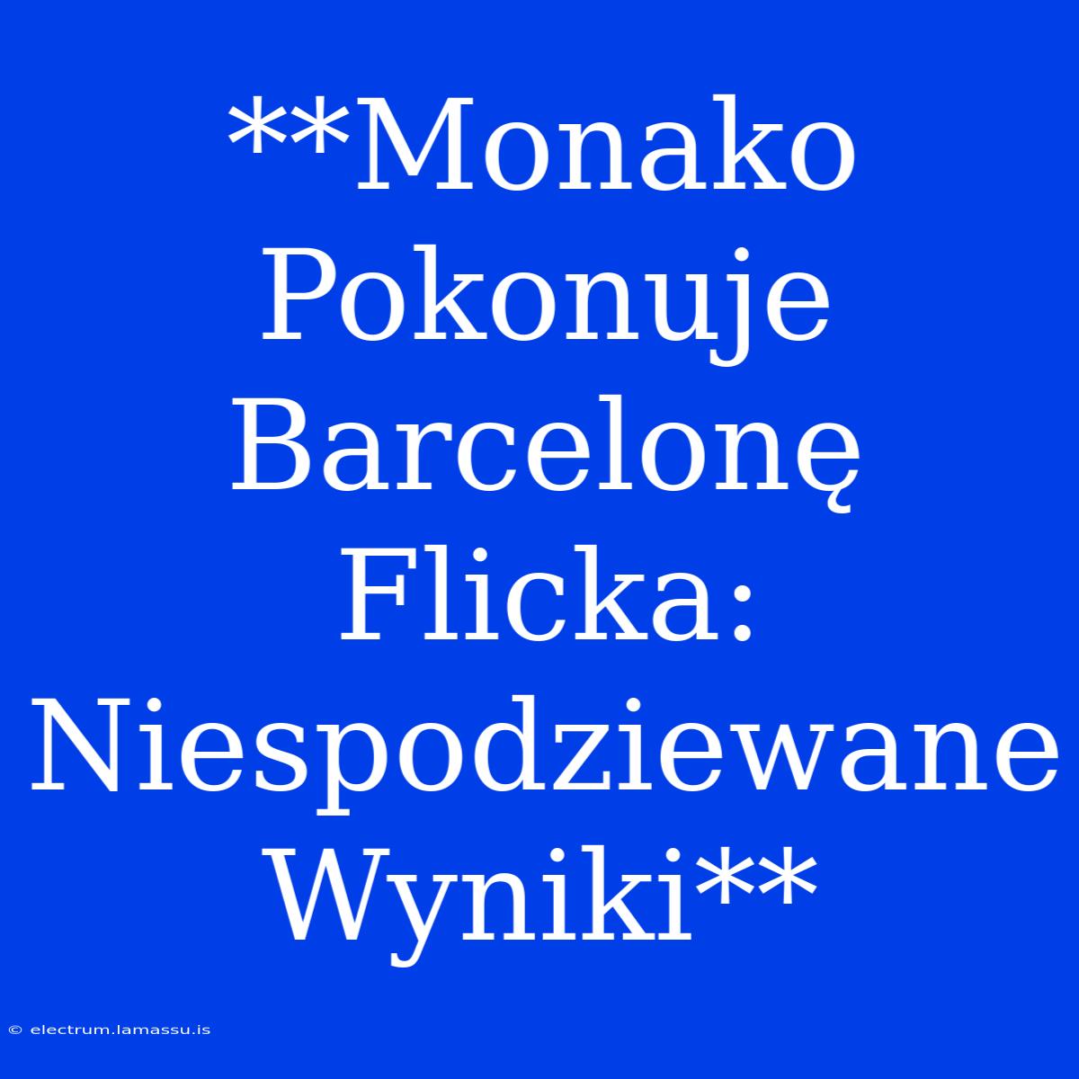 **Monako Pokonuje Barcelonę Flicka: Niespodziewane Wyniki**