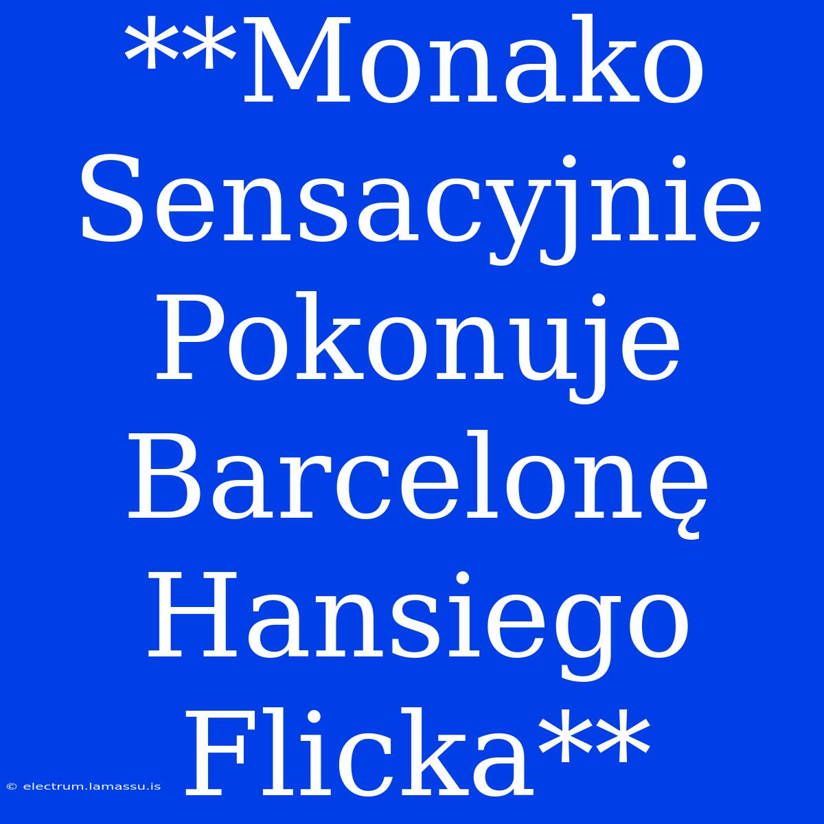 **Monako Sensacyjnie Pokonuje Barcelonę Hansiego Flicka**