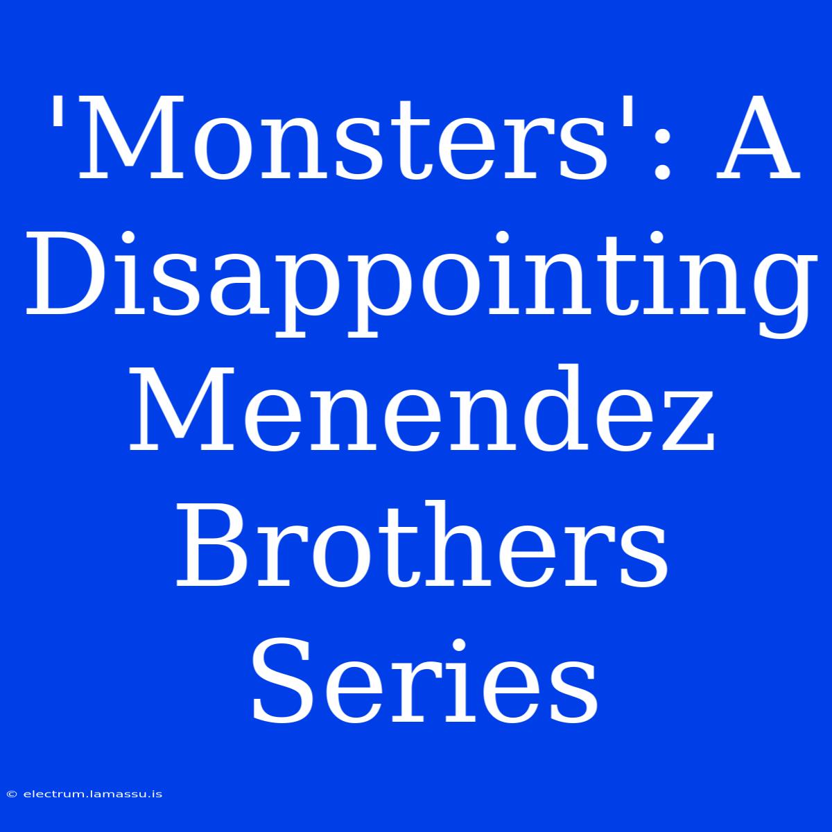 'Monsters': A Disappointing Menendez Brothers Series 