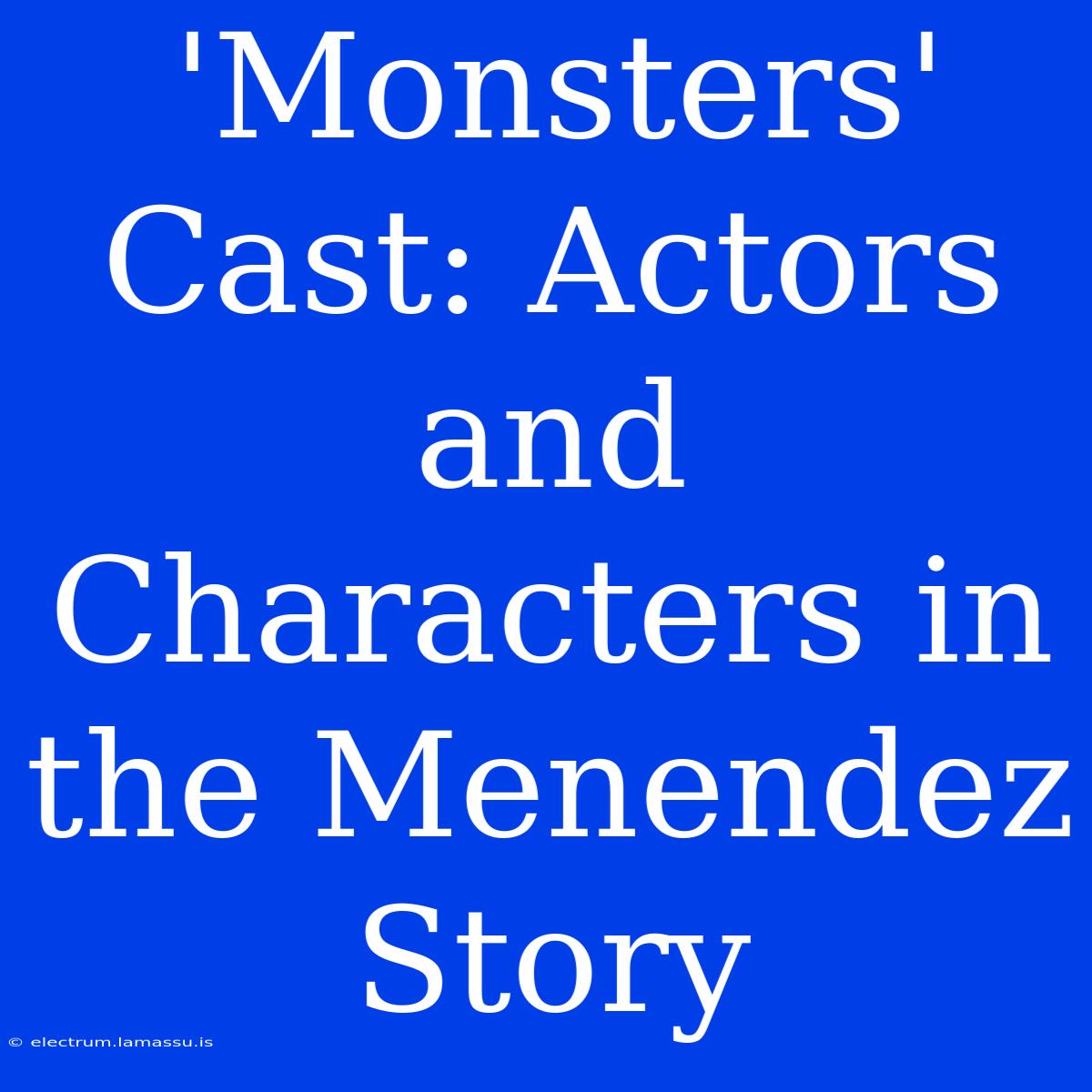 'Monsters' Cast: Actors And Characters In The Menendez Story 