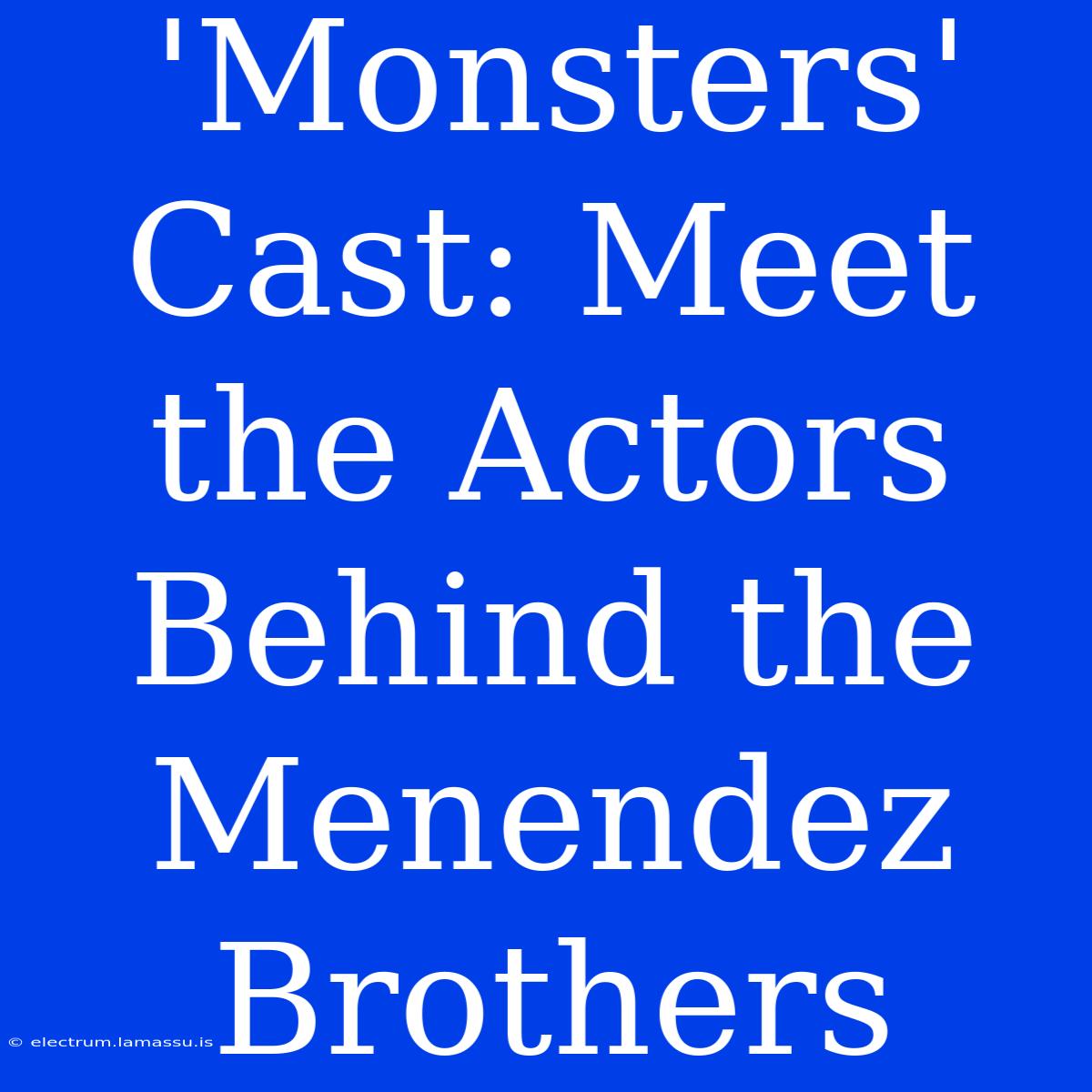 'Monsters' Cast: Meet The Actors Behind The Menendez Brothers