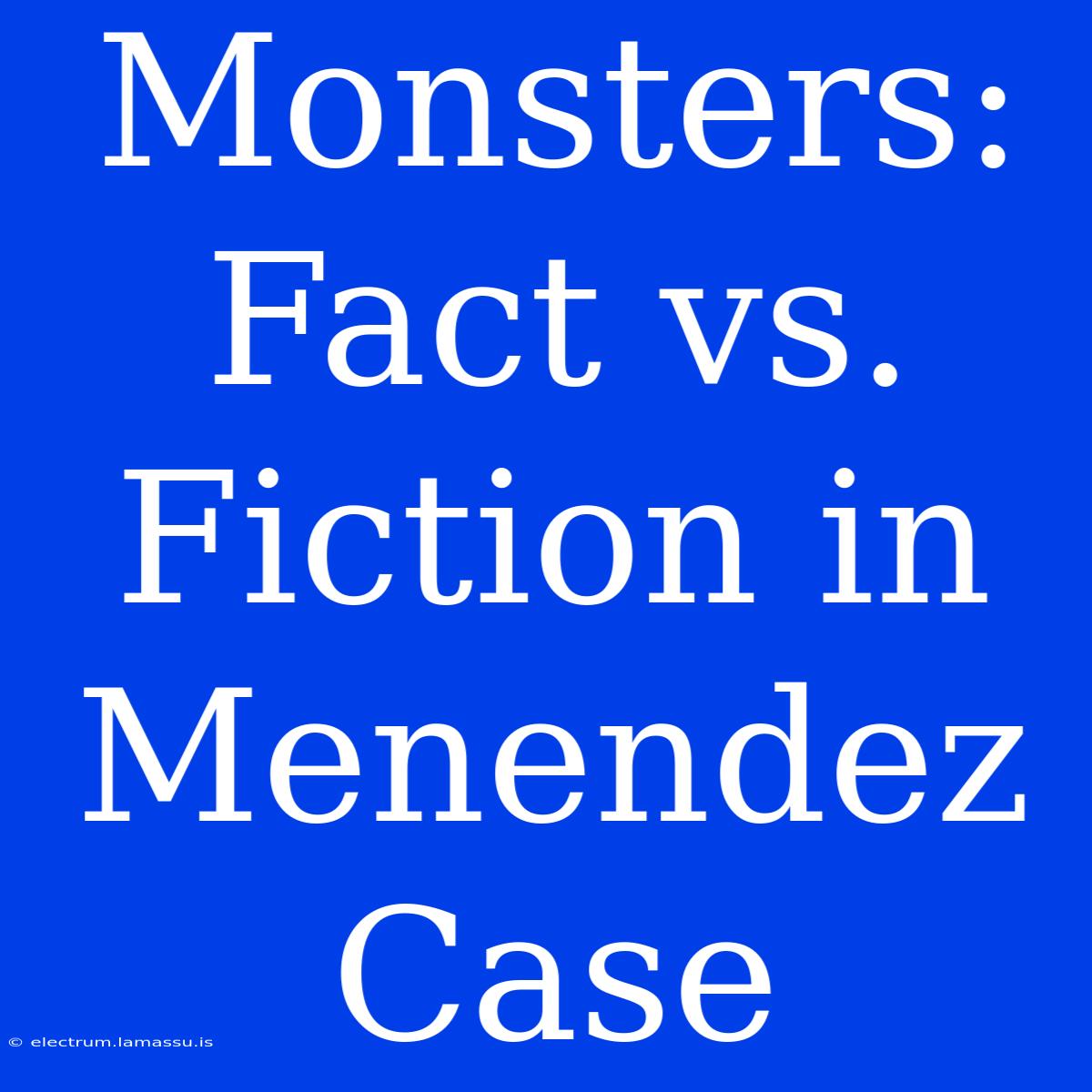 Monsters: Fact Vs. Fiction In Menendez Case 