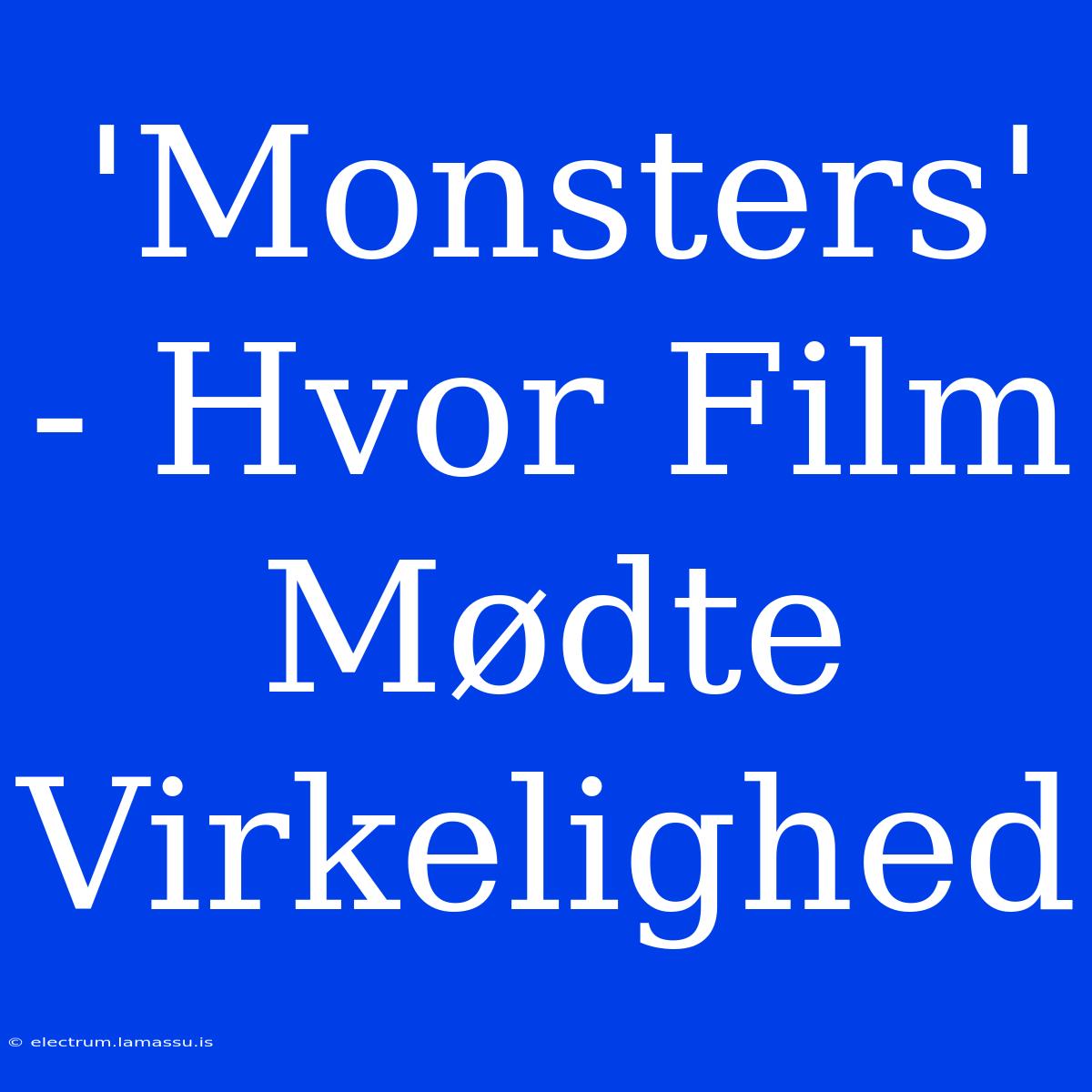 'Monsters' - Hvor Film Mødte Virkelighed