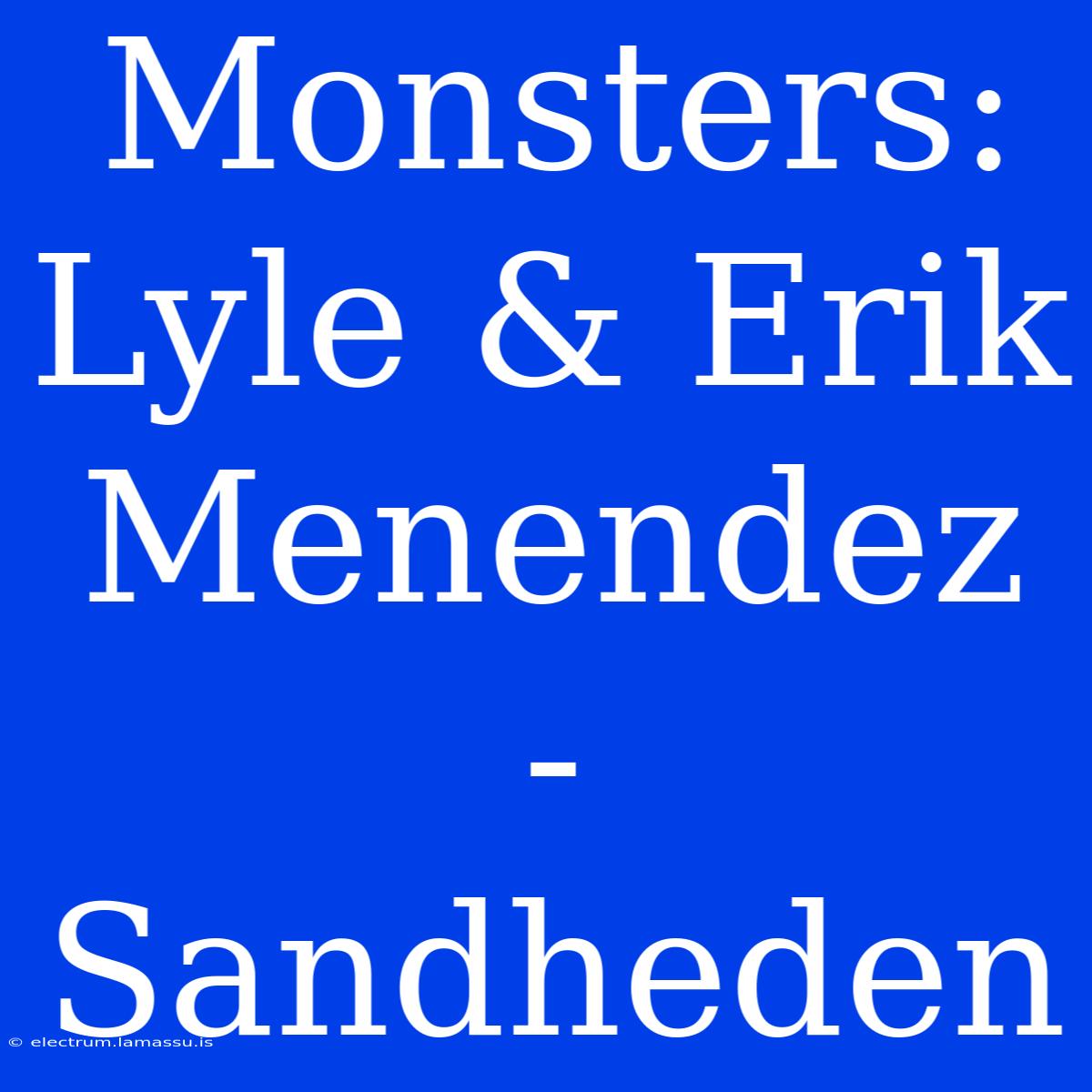 Monsters: Lyle & Erik Menendez - Sandheden