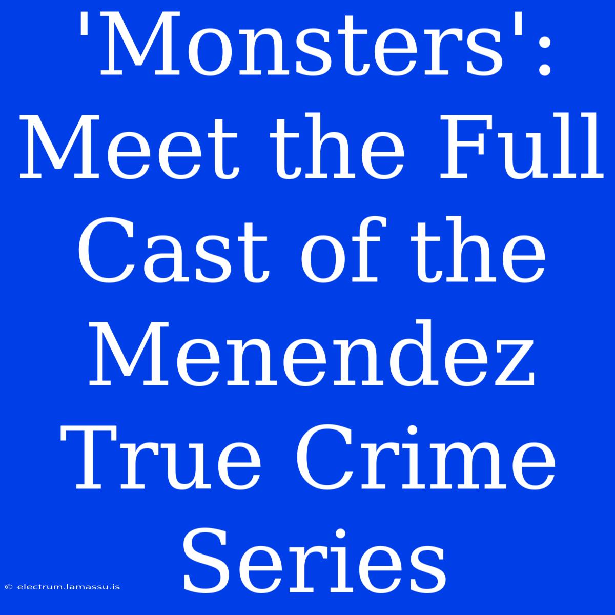 'Monsters': Meet The Full Cast Of The Menendez True Crime Series