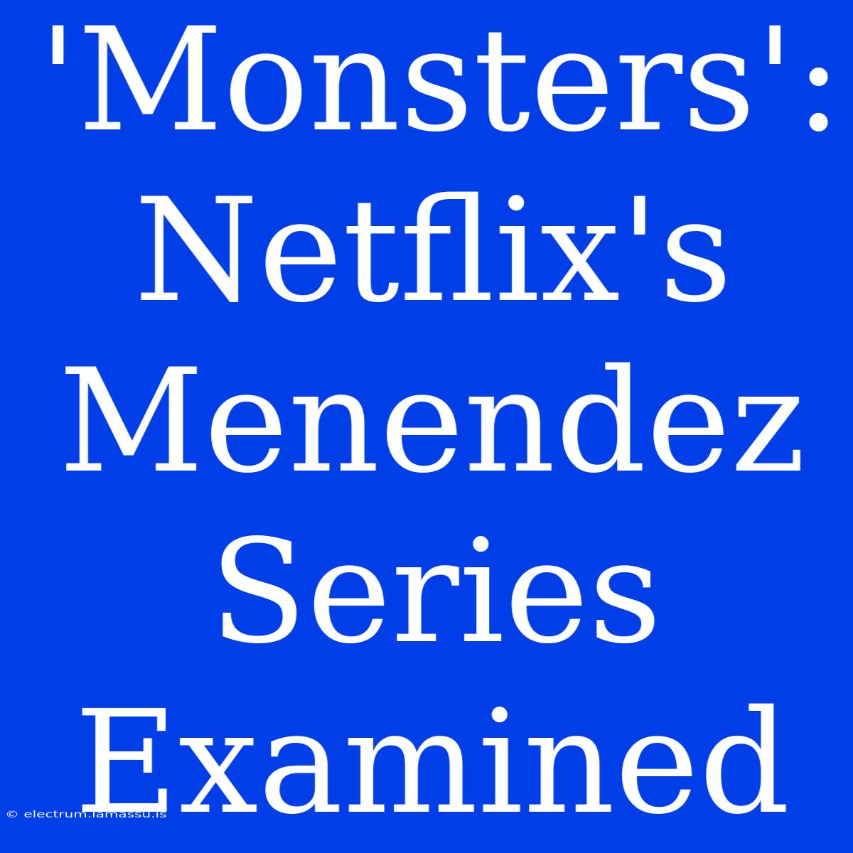 'Monsters': Netflix's Menendez Series Examined