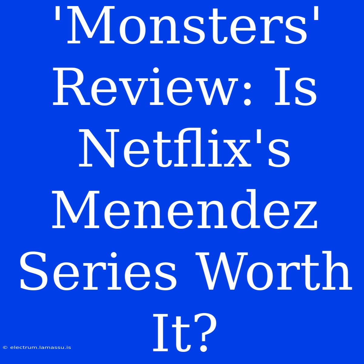 'Monsters' Review: Is Netflix's Menendez Series Worth It?