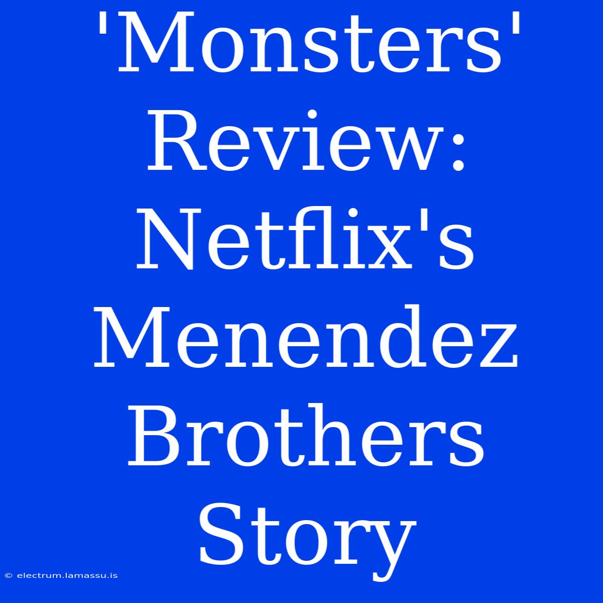 'Monsters' Review: Netflix's Menendez Brothers Story