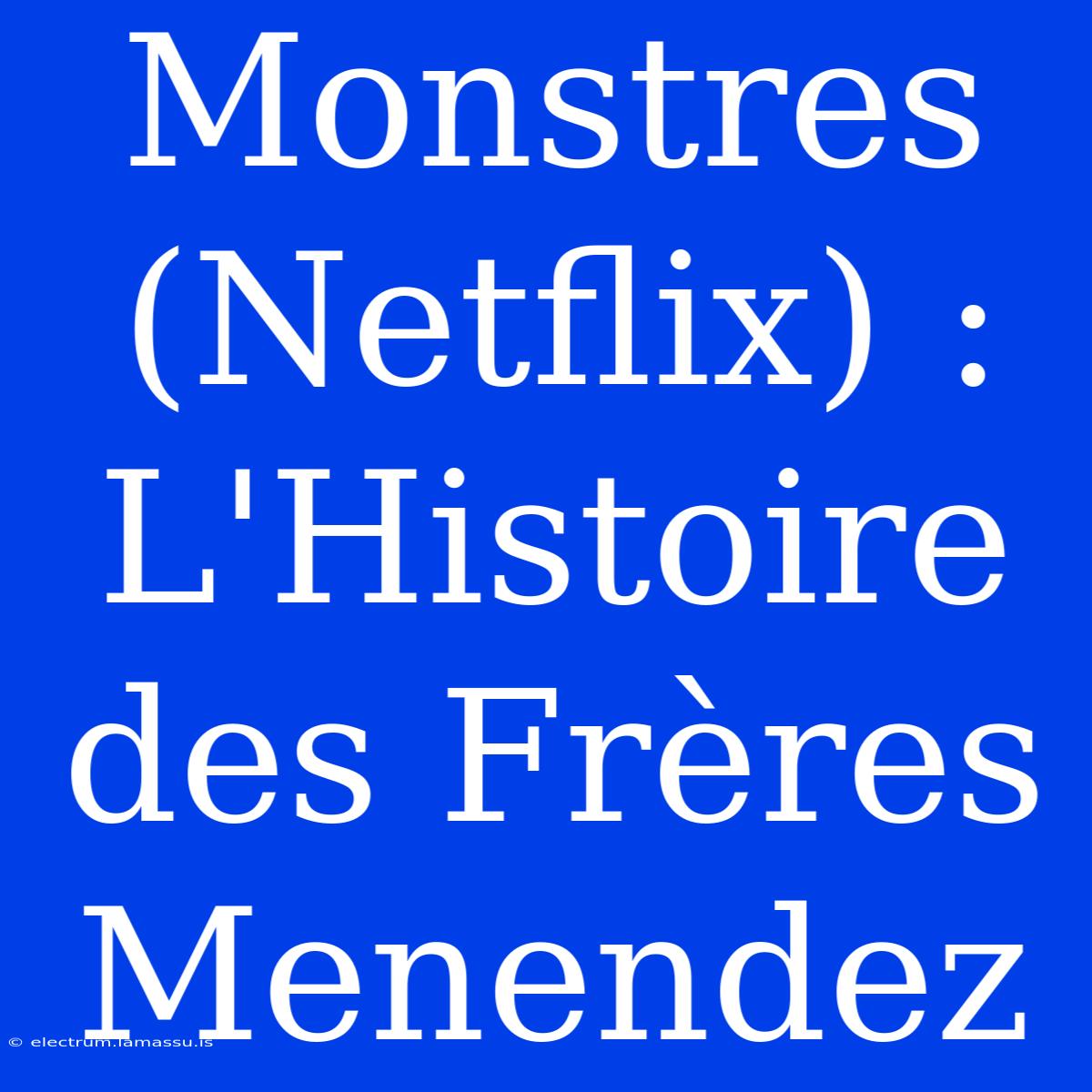 Monstres (Netflix) : L'Histoire Des Frères Menendez