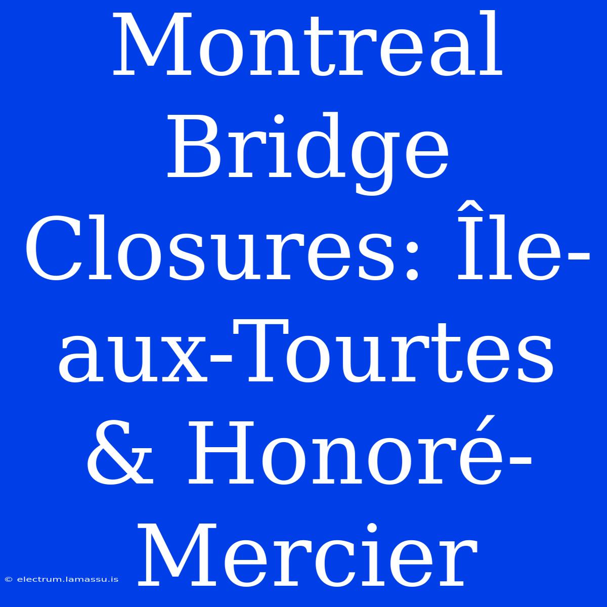 Montreal Bridge Closures: Île-aux-Tourtes & Honoré-Mercier