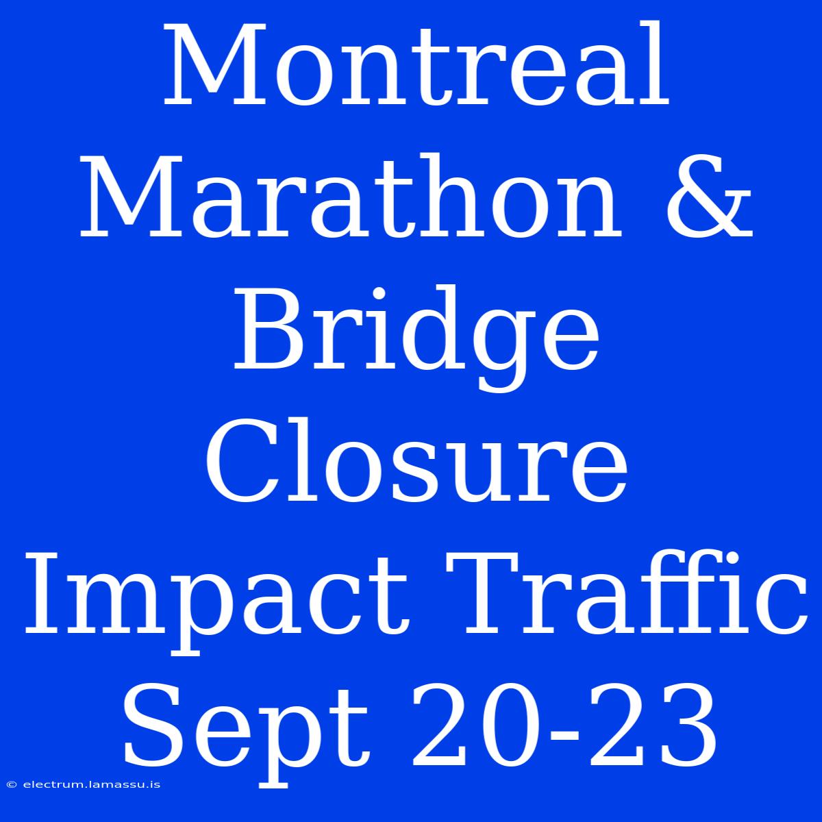 Montreal Marathon & Bridge Closure Impact Traffic Sept 20-23