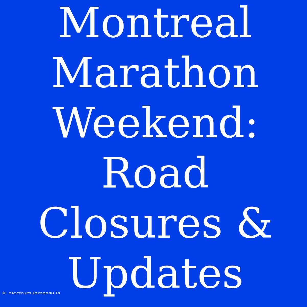 Montreal Marathon Weekend: Road Closures & Updates