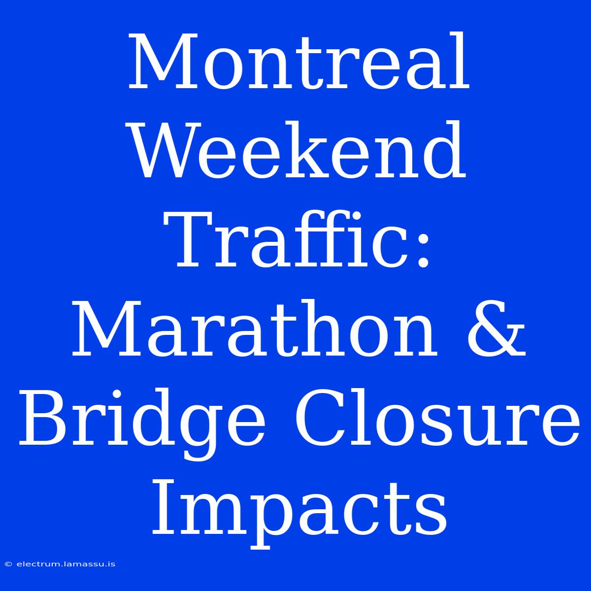 Montreal Weekend Traffic: Marathon & Bridge Closure Impacts