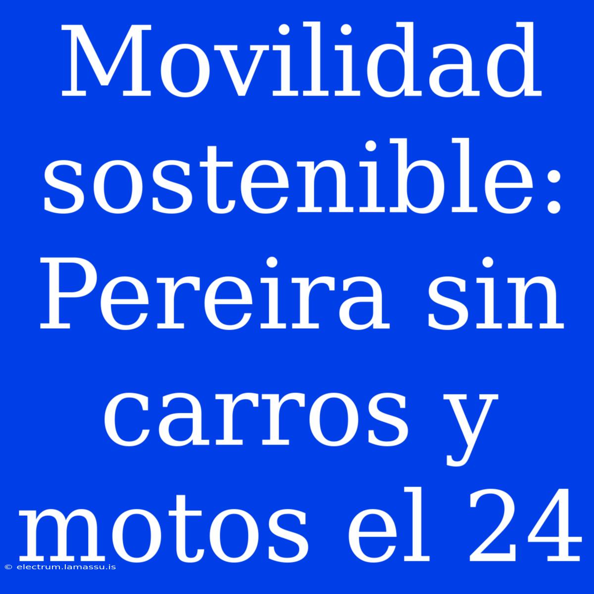 Movilidad Sostenible: Pereira Sin Carros Y Motos El 24