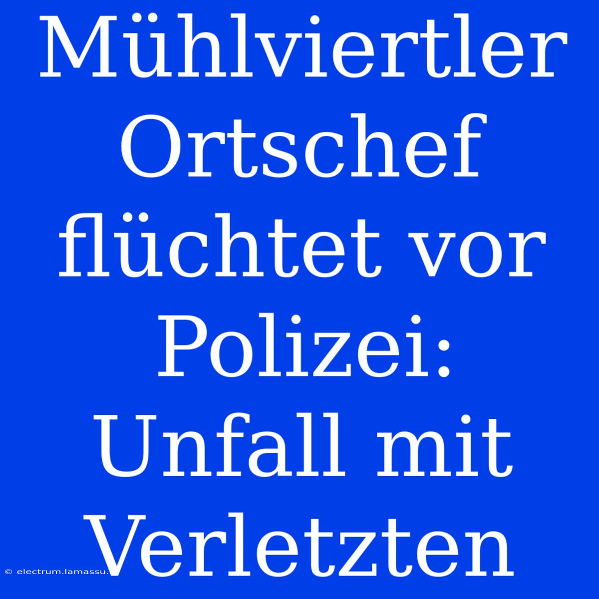 Mühlviertler Ortschef Flüchtet Vor Polizei: Unfall Mit Verletzten