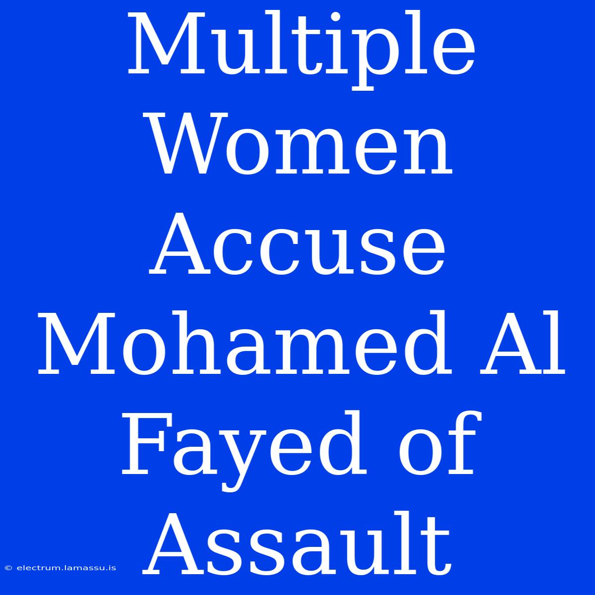 Multiple Women Accuse Mohamed Al Fayed Of Assault 