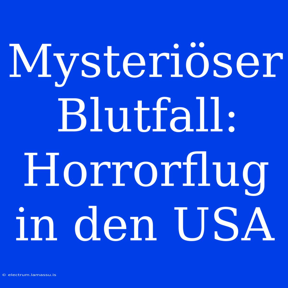 Mysteriöser Blutfall: Horrorflug In Den USA