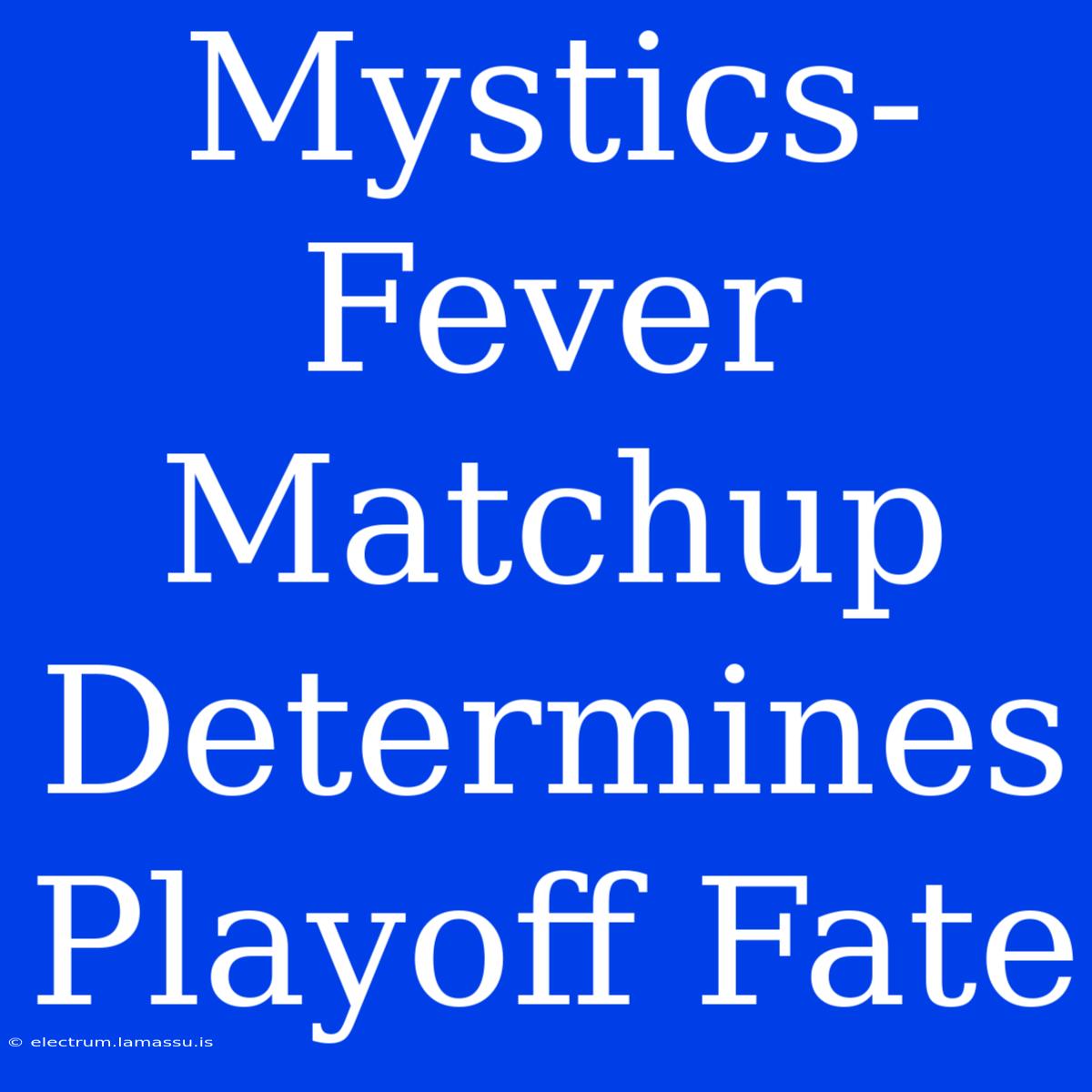 Mystics-Fever Matchup Determines Playoff Fate