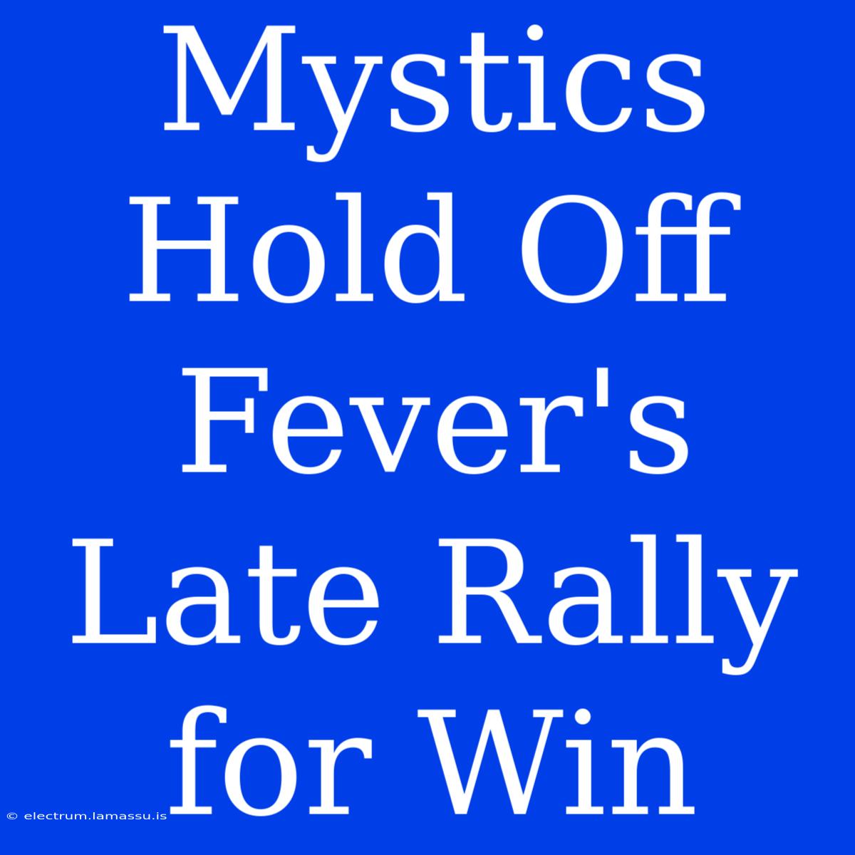 Mystics Hold Off Fever's Late Rally For Win