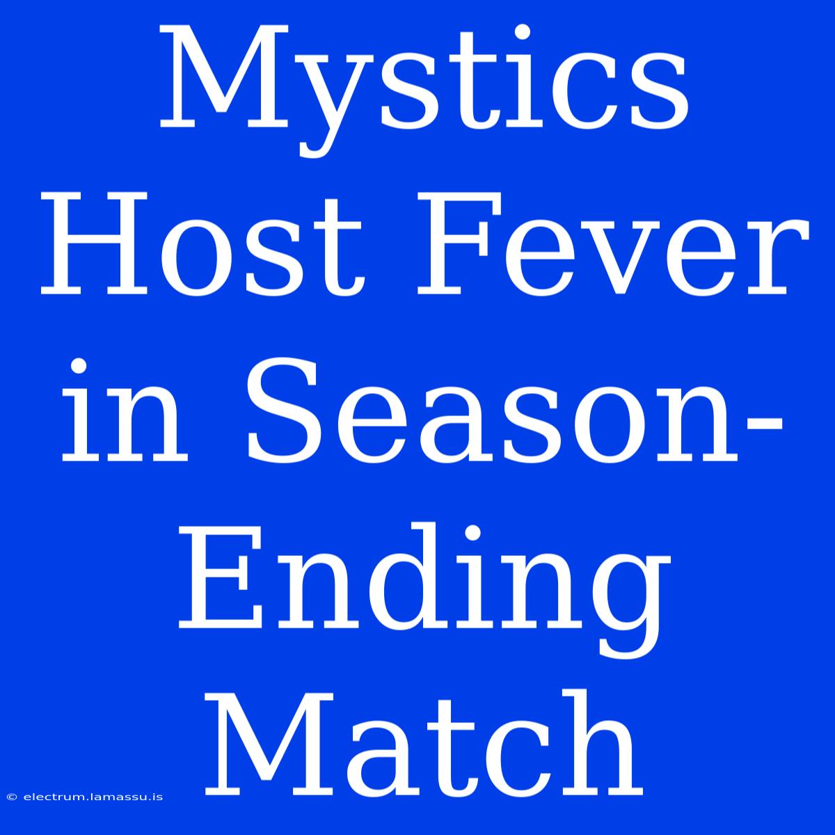 Mystics Host Fever In Season-Ending Match