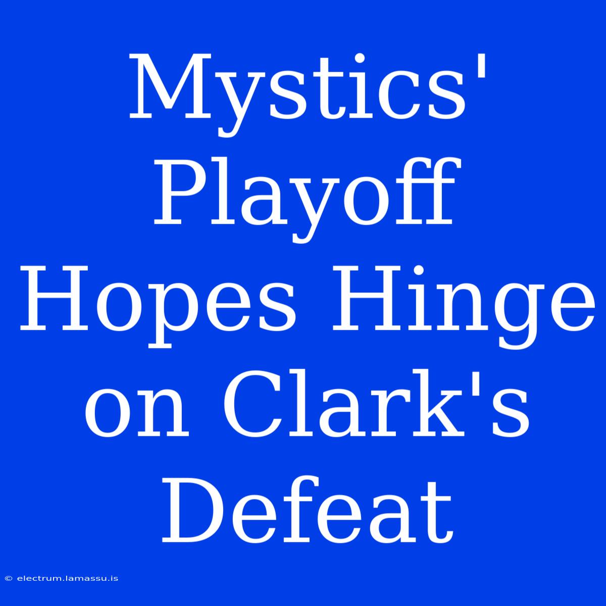 Mystics' Playoff Hopes Hinge On Clark's Defeat