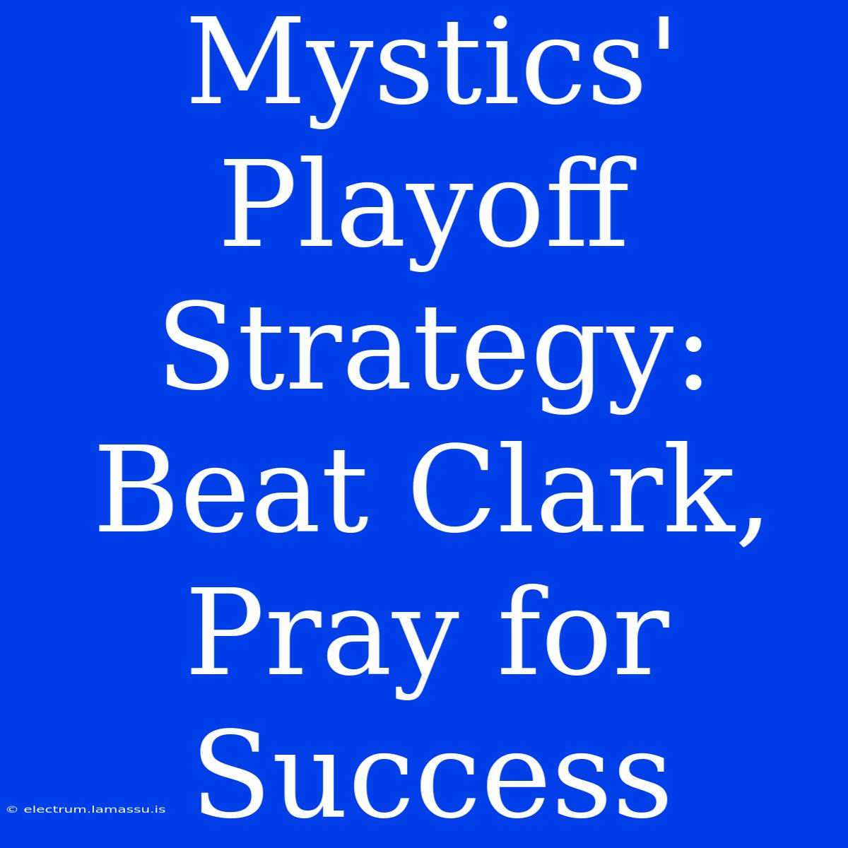 Mystics' Playoff Strategy: Beat Clark, Pray For Success