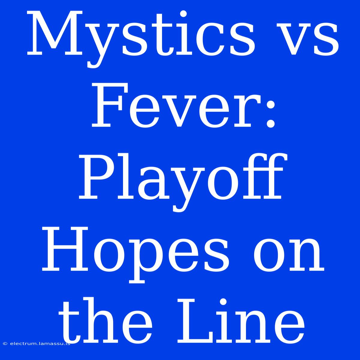 Mystics Vs Fever: Playoff Hopes On The Line