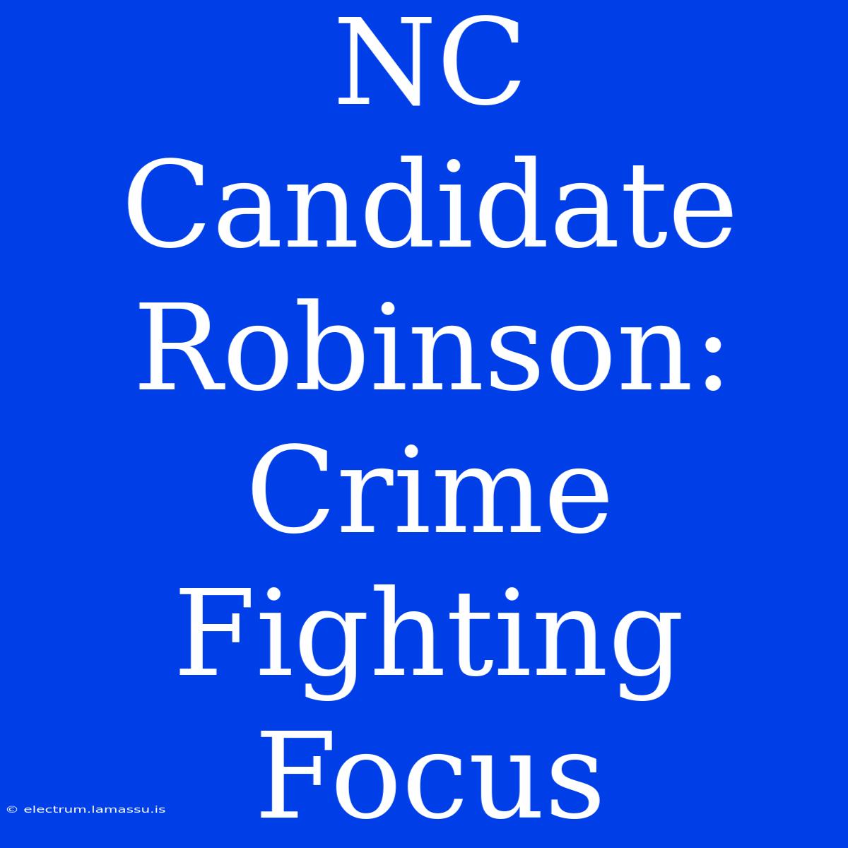 NC Candidate Robinson: Crime Fighting Focus