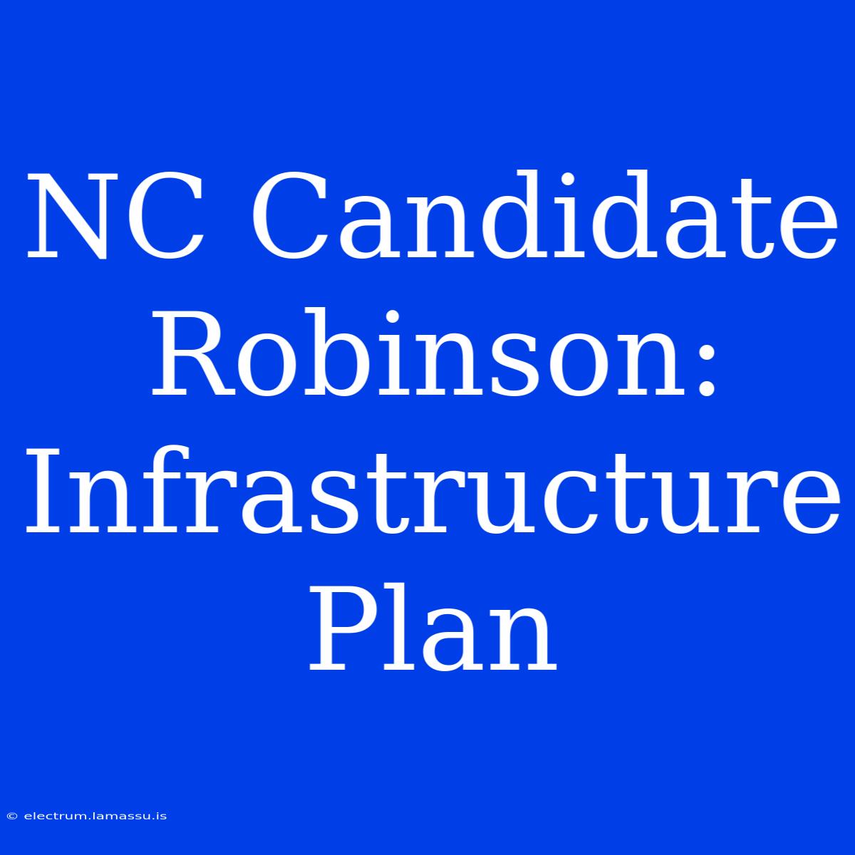 NC Candidate Robinson: Infrastructure Plan